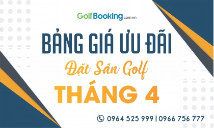  BẢNG GIÁ ƯU ĐÃI ĐẶT SÂN GOLF THÁNG 04 - ƯU ĐÃI MÙA THẤP ĐIỂM