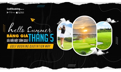 BẢNG GIÁ ƯU ĐÃI ĐẶT SÂN GOLF THÁNG 05 - ƯU ĐÃI MÙA THẤP ĐIỂM