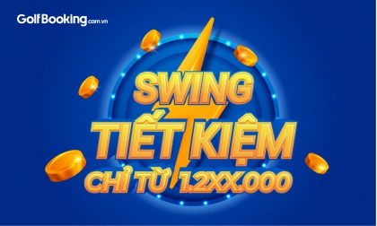 [Ưu đãi đặt sân golf] - SWING GIÁ SIÊU TIẾT KIỆM