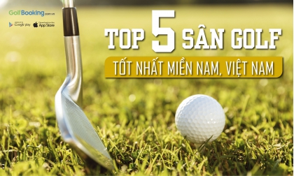  TOP 5 SÂN GOLF ĐƯỢC ĐÁNH GIÁ CAO Ở MIỀN NAM VIỆT NAM