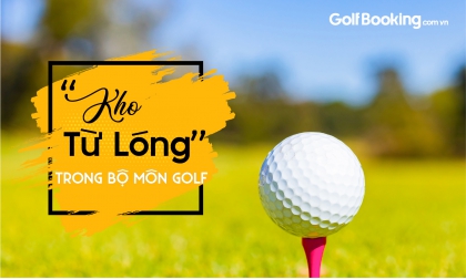 KHO "TỪ LÓNG" TRONG BỘ MÔN GOLF