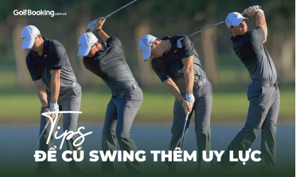  TIPS SWING - ĐỂ CÓ MỘT CÚ SWING UY LỰC