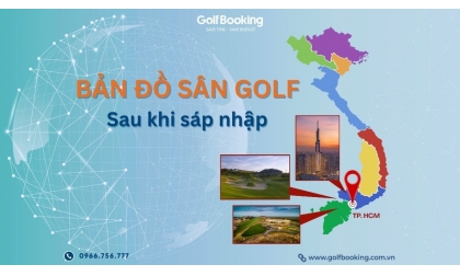 BẢN ĐỒ SÂN GOLF TOÀN QUỐC SAU SÁP NHẬP ĐỊA GIỚI HÀNH CHÍNH